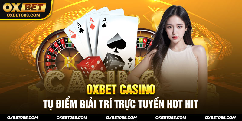 Oxbet casino - Tụ điểm giải trí hot hit